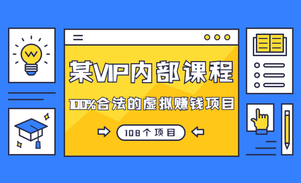 某VIP内部课程，108个100%合法的虚拟赚钱项目